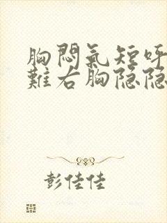 胸闷气短呼吸困难右胸隐隐作痛