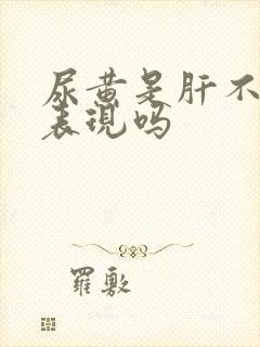 尿黄是肝不好的表现吗