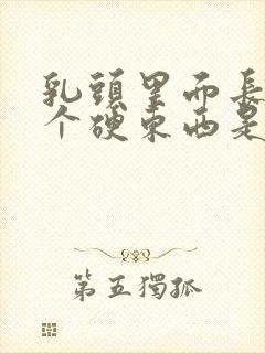 乳头里面长了一个硬东西是怎么回事