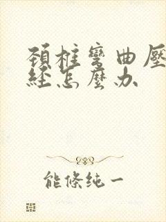 颈椎弯曲压迫神经怎么办