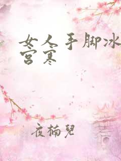 女人手脚冰凉 宫寒