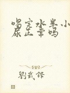 喝完水半小时就尿正常吗