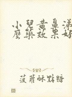 小儿黄鼻涕吃什么药效果好