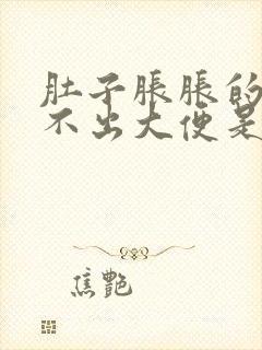 肚子胀胀的又拉不出大便是怎么回事