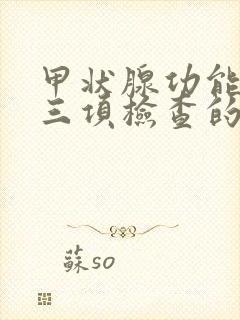 甲状腺功能亢进三项检查的指标