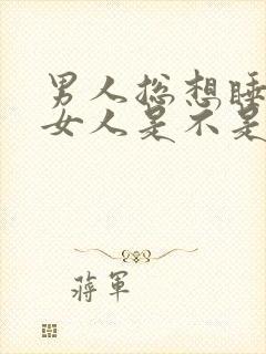 男人总想睡一个女人是不是爱她的表现