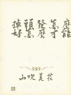 掉头发怎么办才好怎么才能不掉