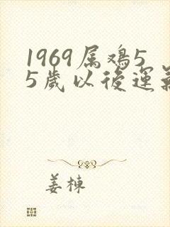 1969属鸡55岁以后运气