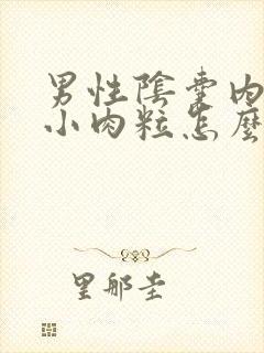 男性阴囊内起了小肉粒怎么办