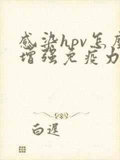 感染hpv怎么增强免疫力和抵抗力