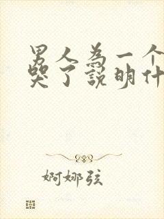 男人为一个女人哭了说明什么