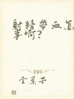 射精带血怎么回事啊?