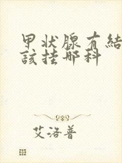 甲状腺有结节应该挂哪科