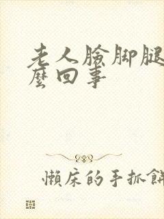 老人脸脚腿肿怎么回事