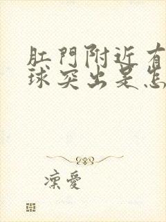 肛门附近有个肉球突出是怎么回事还疼