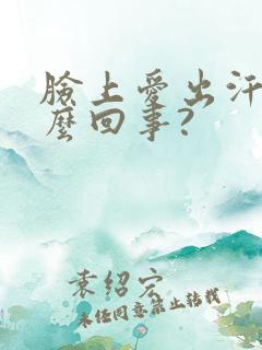 脸上爱出汗是怎么回事?