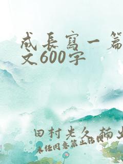成长写一篇记叙文600字