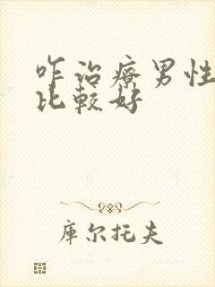 咋治疗男性疾病比较好