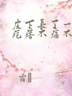 皮下长了一个硬疙瘩不痛不痒