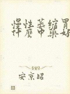 慢性萎缩胃炎吃什么中药好