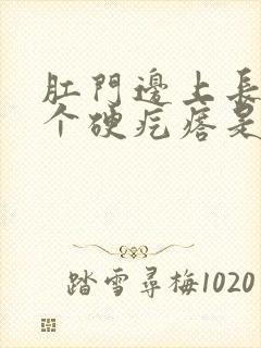 肛门边上长了一个硬疙瘩是怎么回事