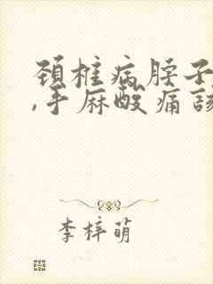 颈椎病脖子僵硬,手麻酸痛该怎么办