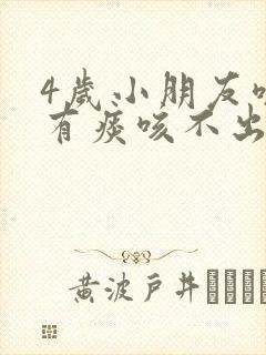 4岁小朋友咳嗽有痰咳不出来