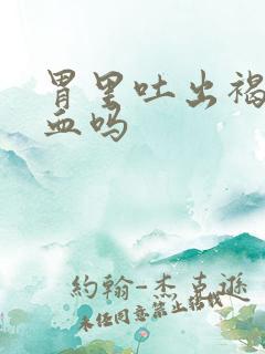 胃里吐出褐色是血吗