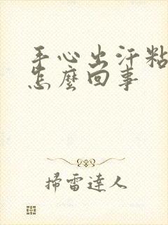 手心出汗粘粘的怎么回事