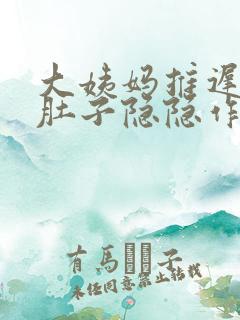 大姨妈推迟七天肚子隐隐作痛