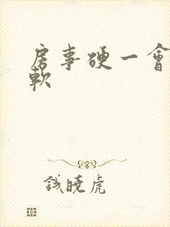 房事硬一会儿就软