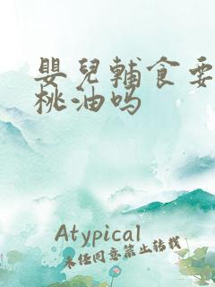 婴儿辅食要加核桃油吗