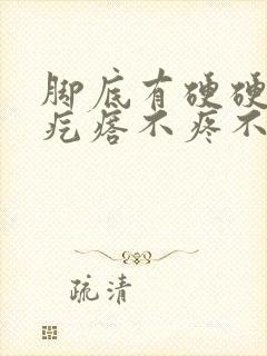 脚底有硬硬的小疙瘩不疼不痒