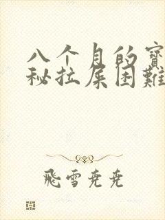 八个月的宝宝便秘拉屎困难怎么办