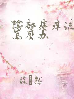 阴部瘙痒流黄水怎么办