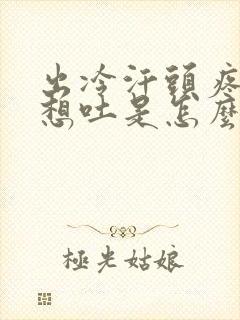 出冷汗头疼恶心想吐是怎么回事