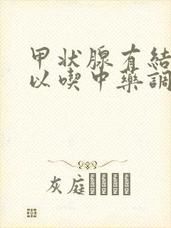 甲状腺有结节可以吃中药调理消除