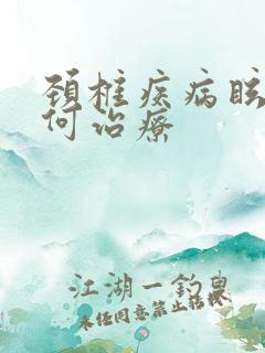 颈椎疾病眩晕如何治疗