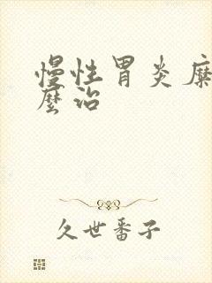 慢性胃炎糜烂怎么治