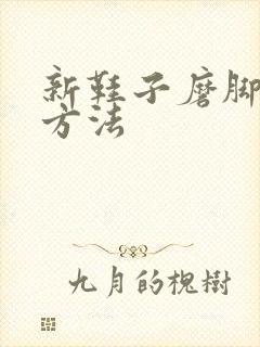 新鞋子磨脚处理方法