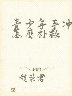 青少年手冲过度怎么补救