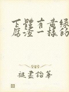 下体有黄绿色豆腐渣一样的东西