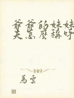 爷爷的妹妹的丈夫怎么称呼