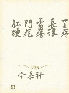 肛门处长了一个硬疙瘩很疼