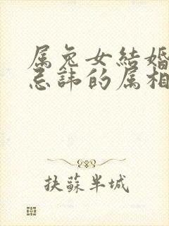 属兔女结婚当天忌讳的属相