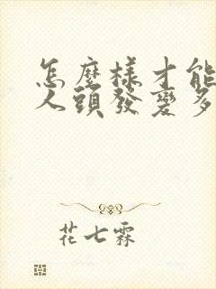 怎么样才能使男人头发变多