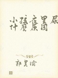 小孩夜里尿床是什么原因