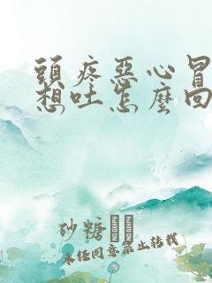 头疼恶心冒虚汗想吐怎么回事