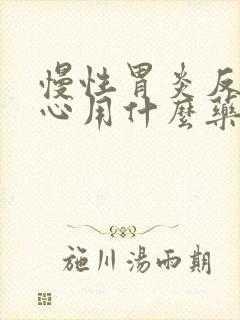 慢性胃炎反酸烧心用什么药好