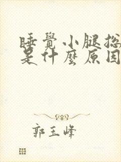 睡觉小腿总抽筋是什么原因引起的